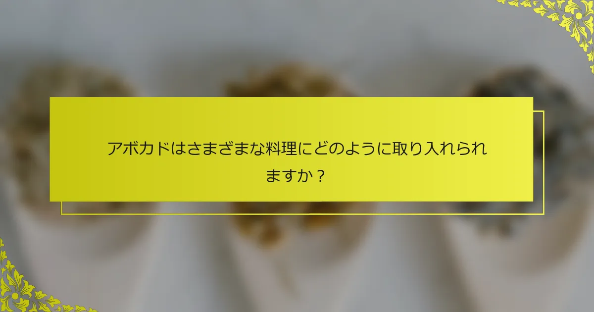 アボカドはさまざまな料理にどのように取り入れられますか？