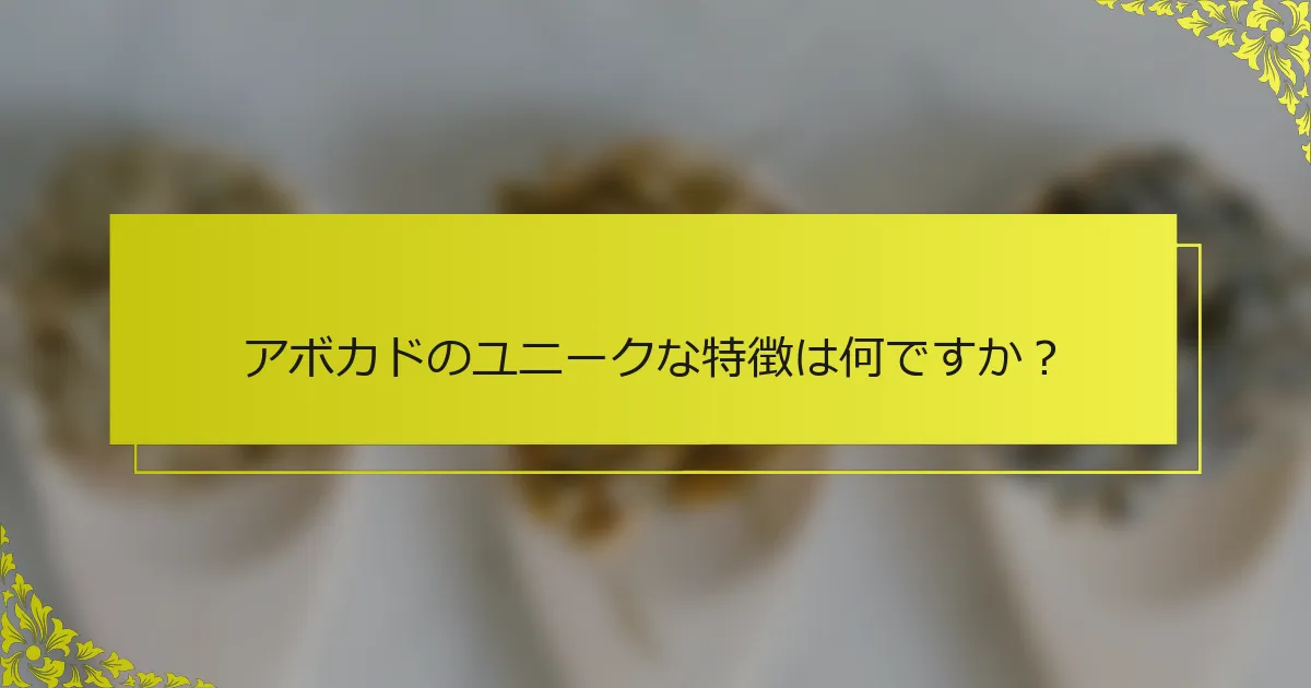 アボカドのユニークな特徴は何ですか？