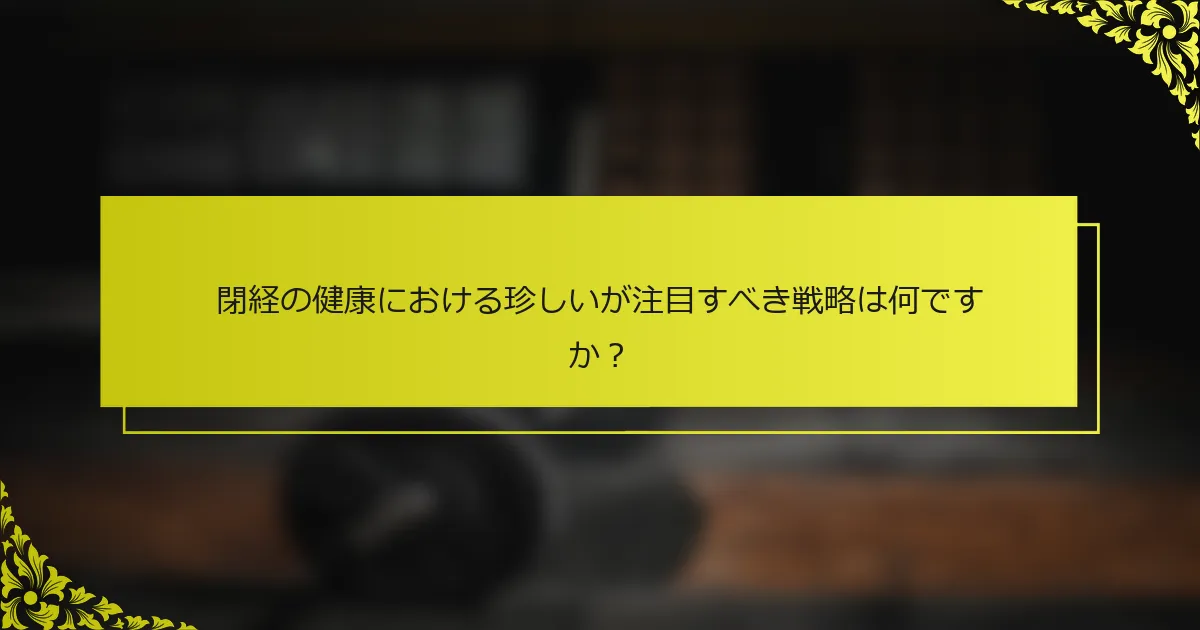 閉経の健康における珍しいが注目すべき戦略は何ですか？