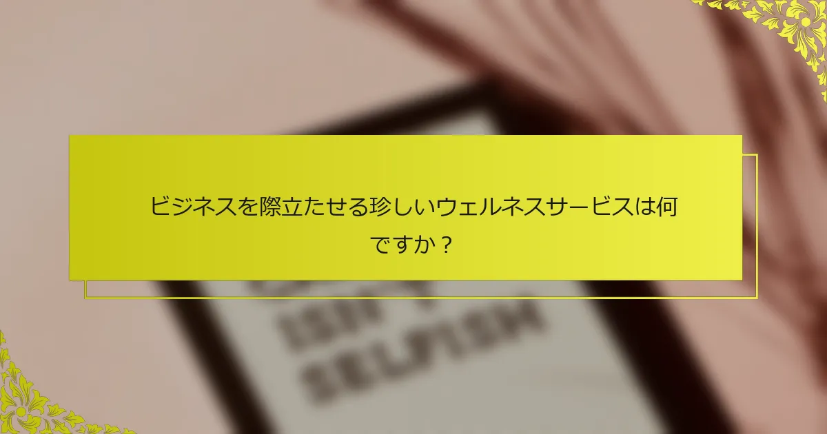 ビジネスを際立たせる珍しいウェルネスサービスは何ですか？