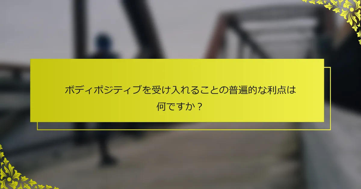 ボディポジティブを受け入れることの普遍的な利点は何ですか？