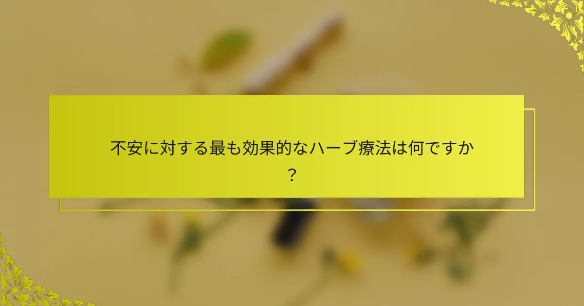 不安に対する最も効果的なハーブ療法は何ですか?