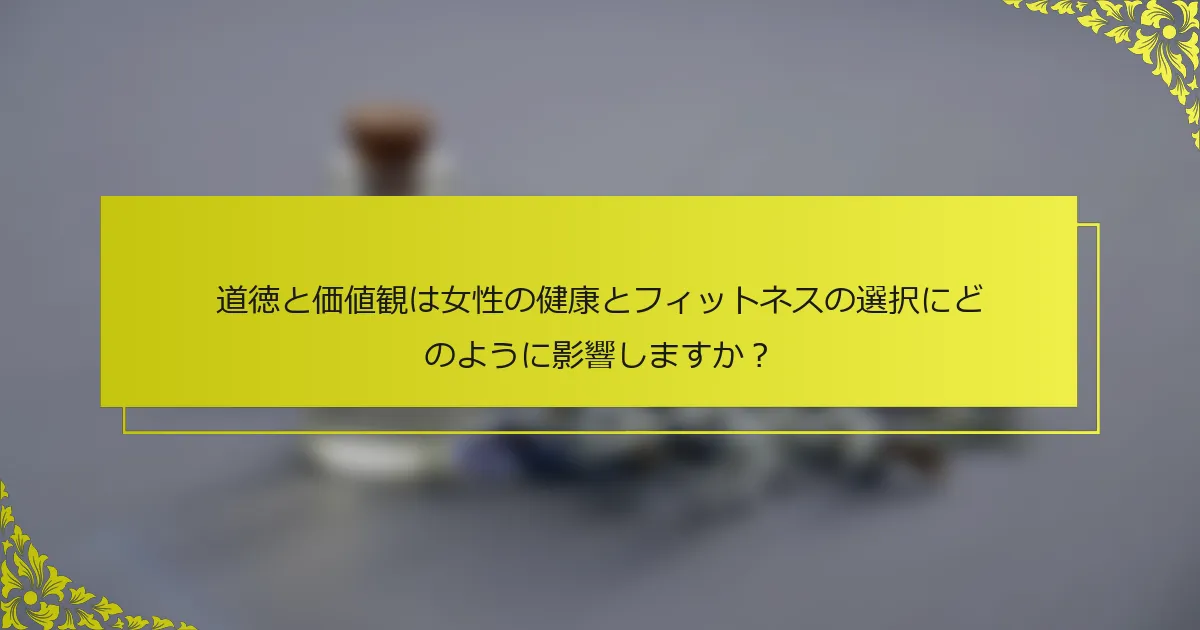 道徳と価値観は女性の健康とフィットネスの選択にどのように影響しますか？