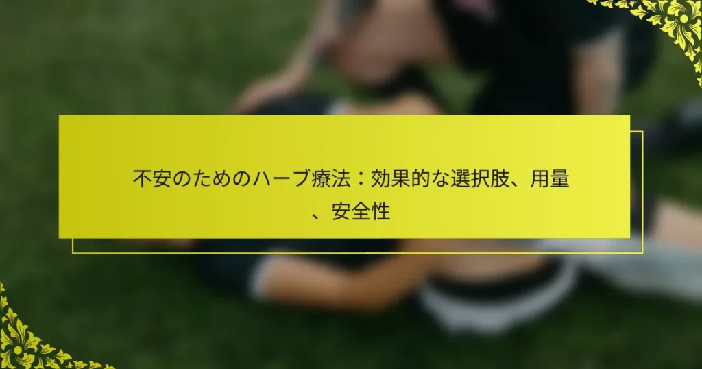 不安のためのハーブ療法：効果的な選択肢、用量、安全性