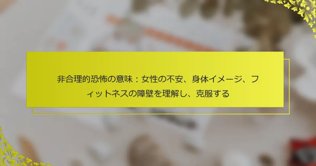 非合理的恐怖の意味：女性の不安、身体イメージ、フィットネスの障壁を理解し、克服する