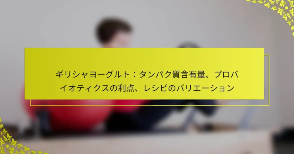 ギリシャヨーグルト：タンパク質含有量、プロバイオティクスの利点、レシピのバリエーション