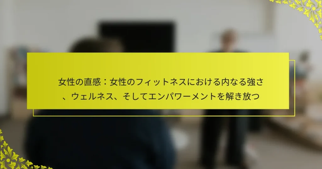 女性の直感：女性のフィットネスにおける内なる強さ、ウェルネス、そしてエンパワーメントを解き放つ