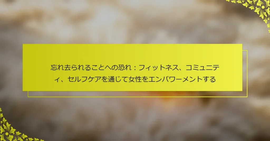 忘れ去られることへの恐れ：フィットネス、コミュニティ、セルフケアを通じて女性をエンパワーメントする