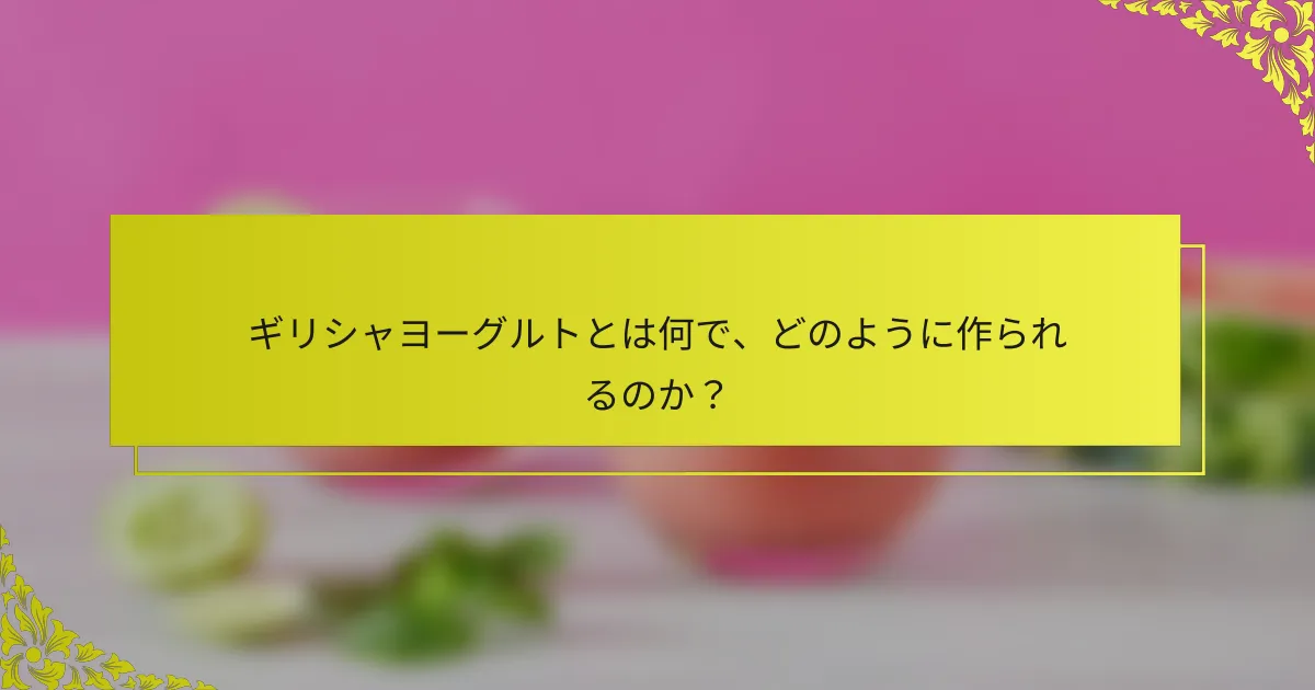 ギリシャヨーグルトとは何で、どのように作られるのか？