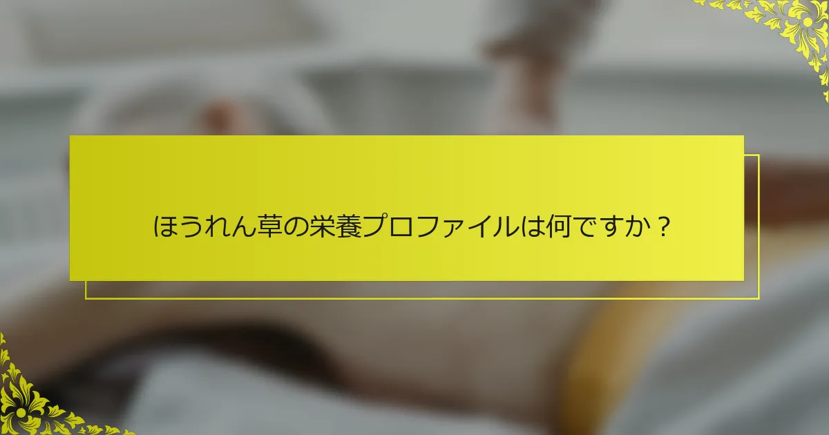 ほうれん草の栄養プロファイルは何ですか？
