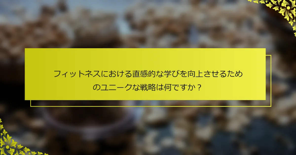 フィットネスにおける直感的な学びを向上させるためのユニークな戦略は何ですか？