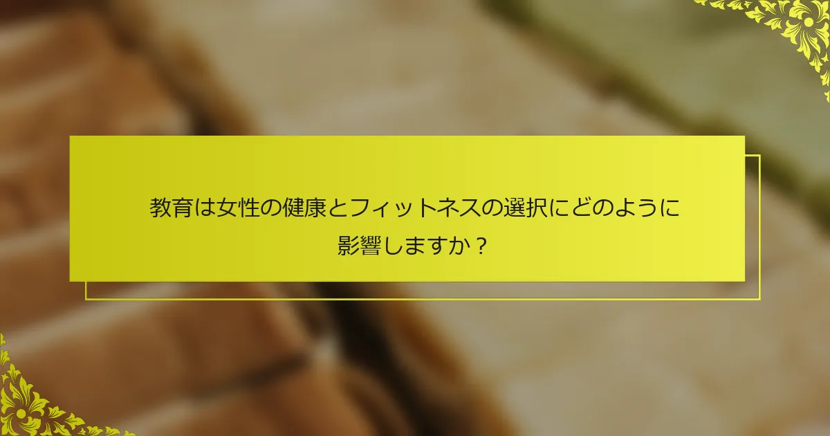 教育は女性の健康とフィットネスの選択にどのように影響しますか？