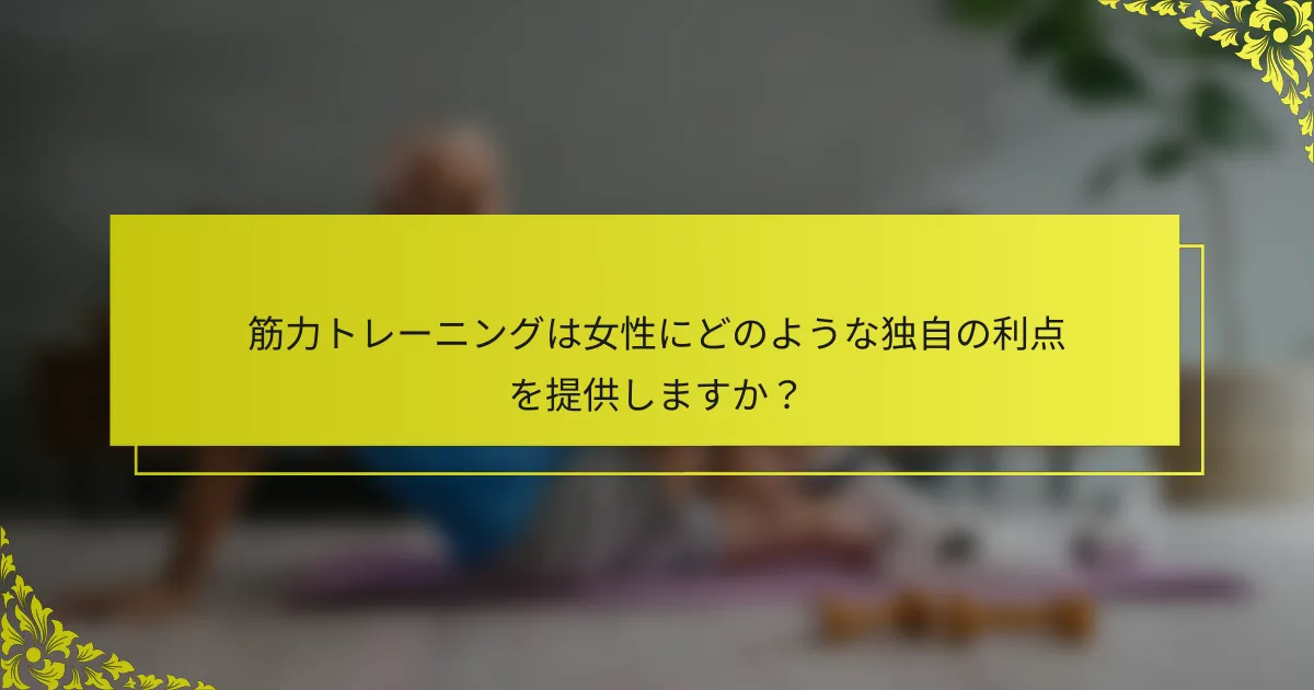 筋力トレーニングは女性にどのような独自の利点を提供しますか？