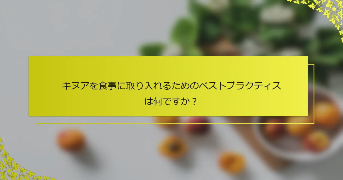 キヌアを食事に取り入れるためのベストプラクティスは何ですか？