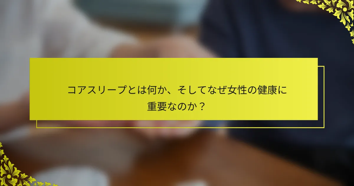 コアスリープとは何か、そしてなぜ女性の健康に重要なのか？