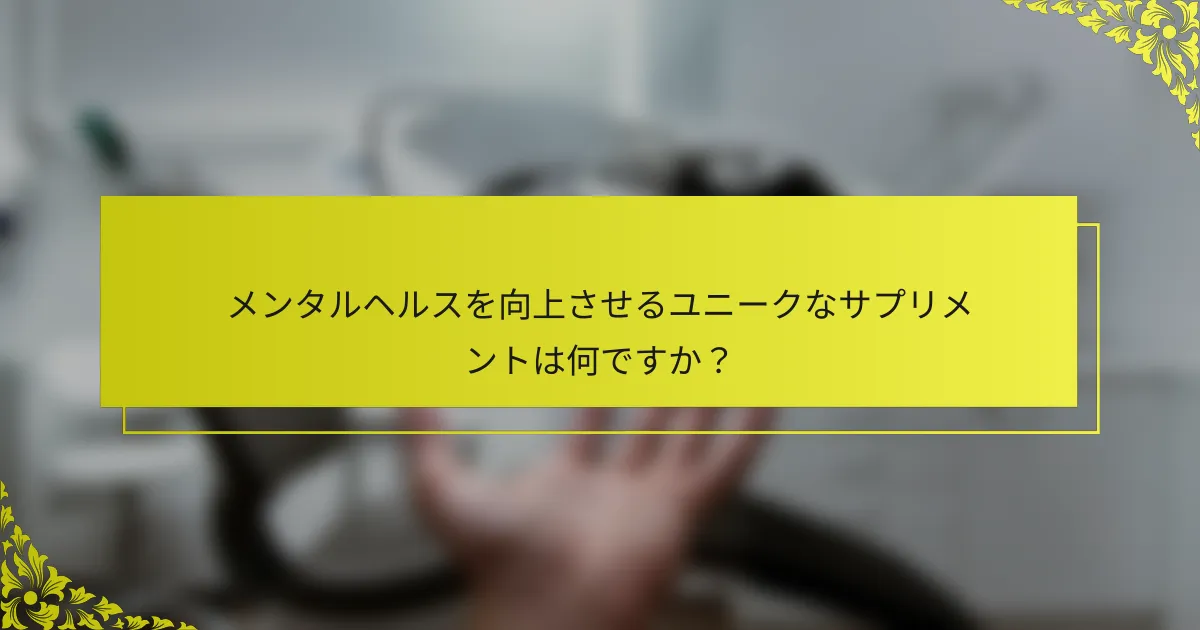 メンタルヘルスを向上させるユニークなサプリメントは何ですか？