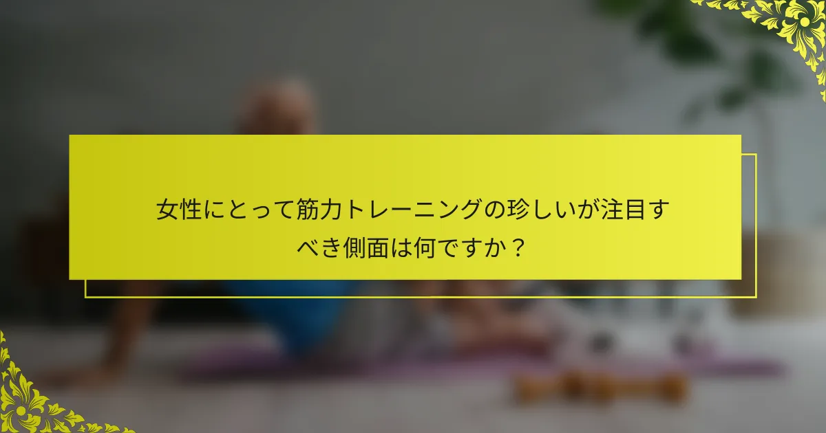 女性にとって筋力トレーニングの珍しいが注目すべき側面は何ですか？