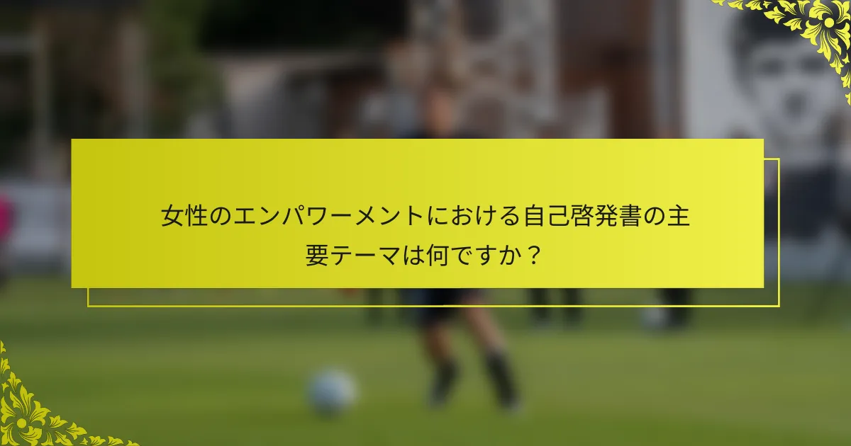 女性のエンパワーメントにおける自己啓発書の主要テーマは何ですか？