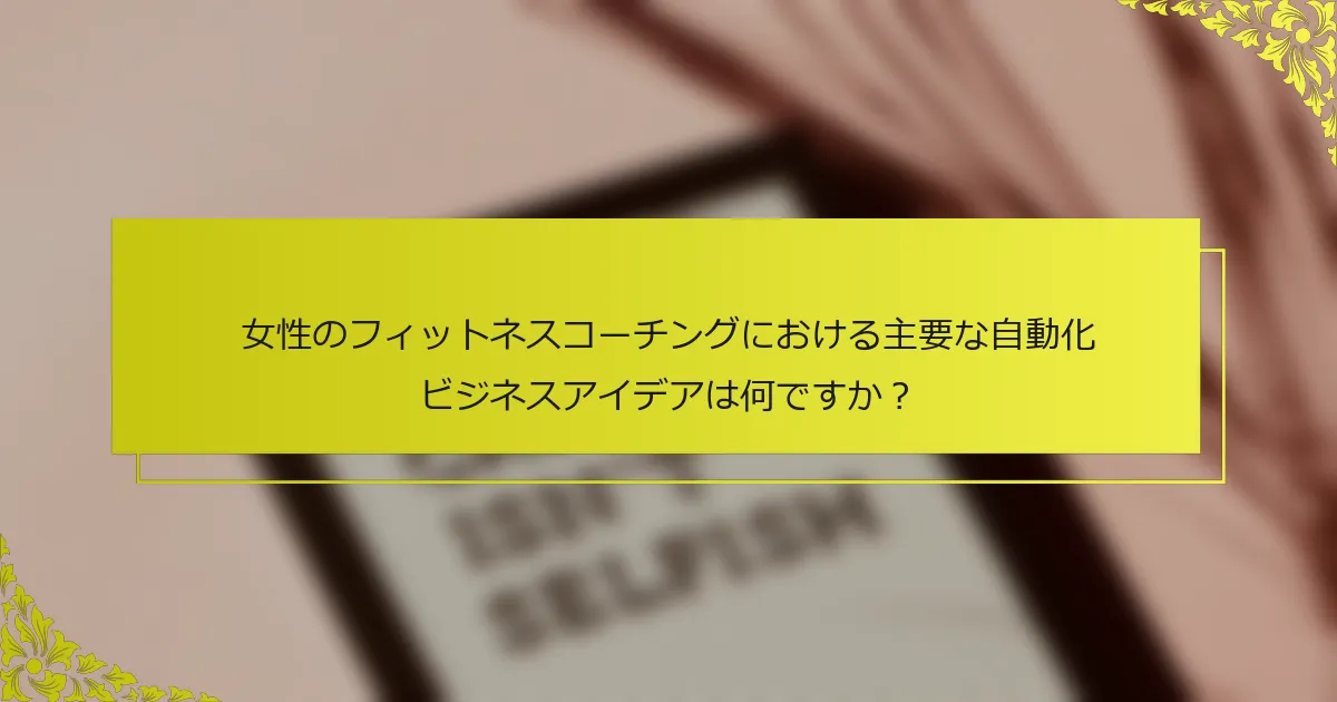 女性のフィットネスコーチングにおける主要な自動化ビジネスアイデアは何ですか？
