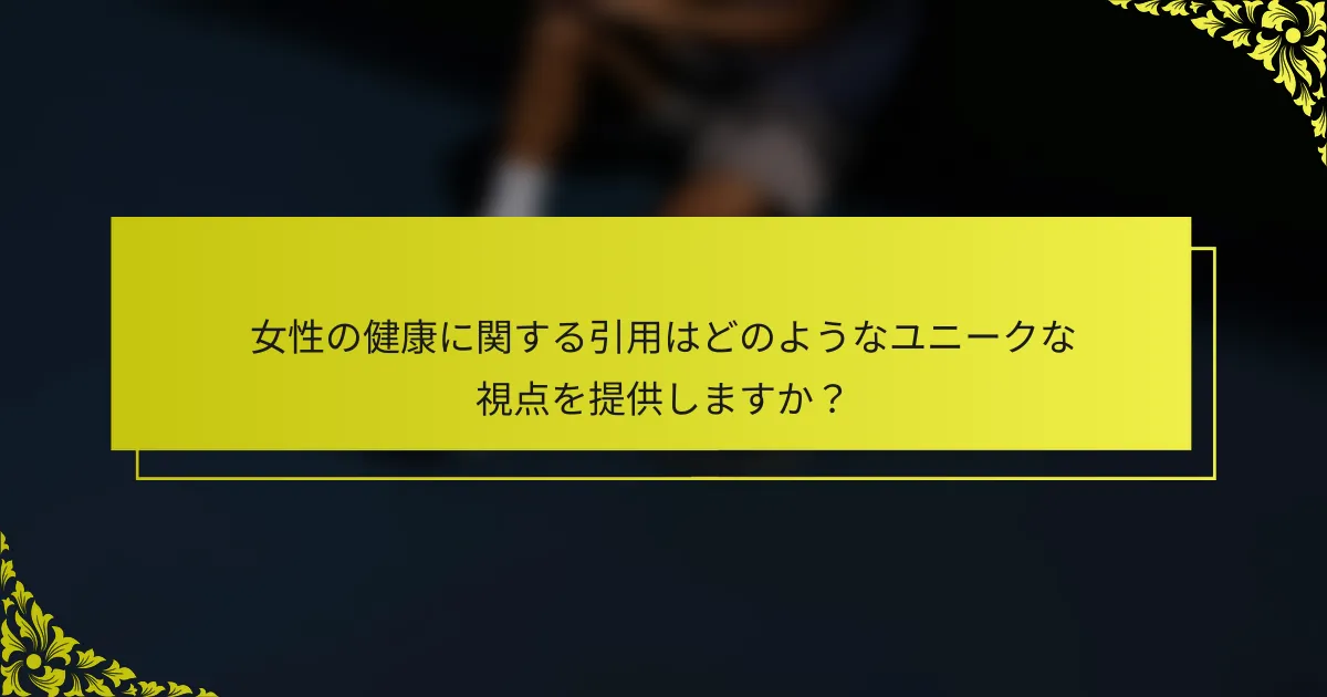 女性の健康に関する引用はどのようなユニークな視点を提供しますか？
