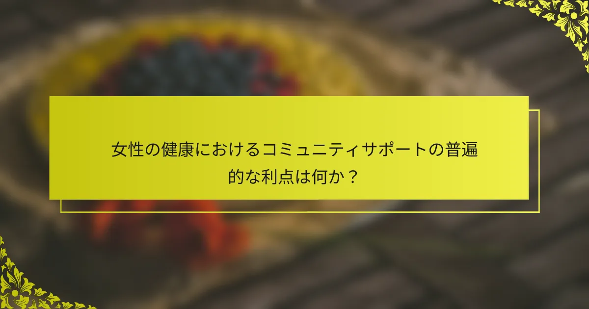 女性の健康におけるコミュニティサポートの普遍的な利点は何か？