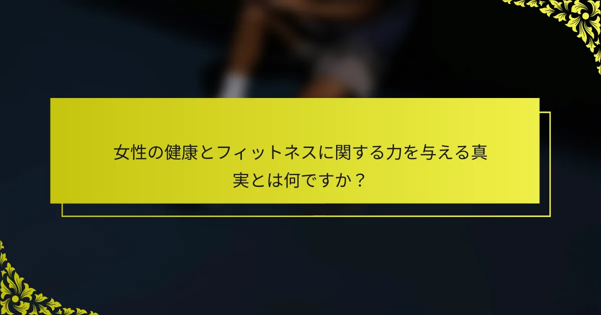 女性の健康とフィットネスに関する力を与える真実とは何ですか？