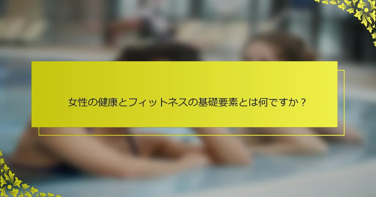 女性の健康とフィットネスの基礎要素とは何ですか？