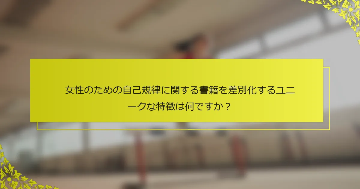 女性のための自己規律に関する書籍を差別化するユニークな特徴は何ですか？