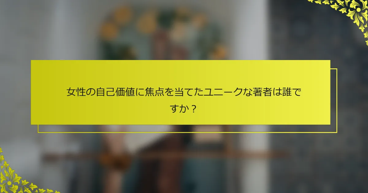 女性の自己価値に焦点を当てたユニークな著者は誰ですか？
