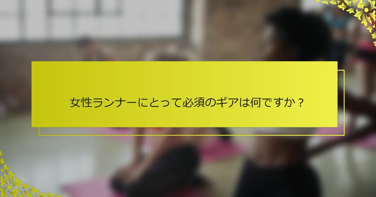女性ランナーにとって必須のギアは何ですか？