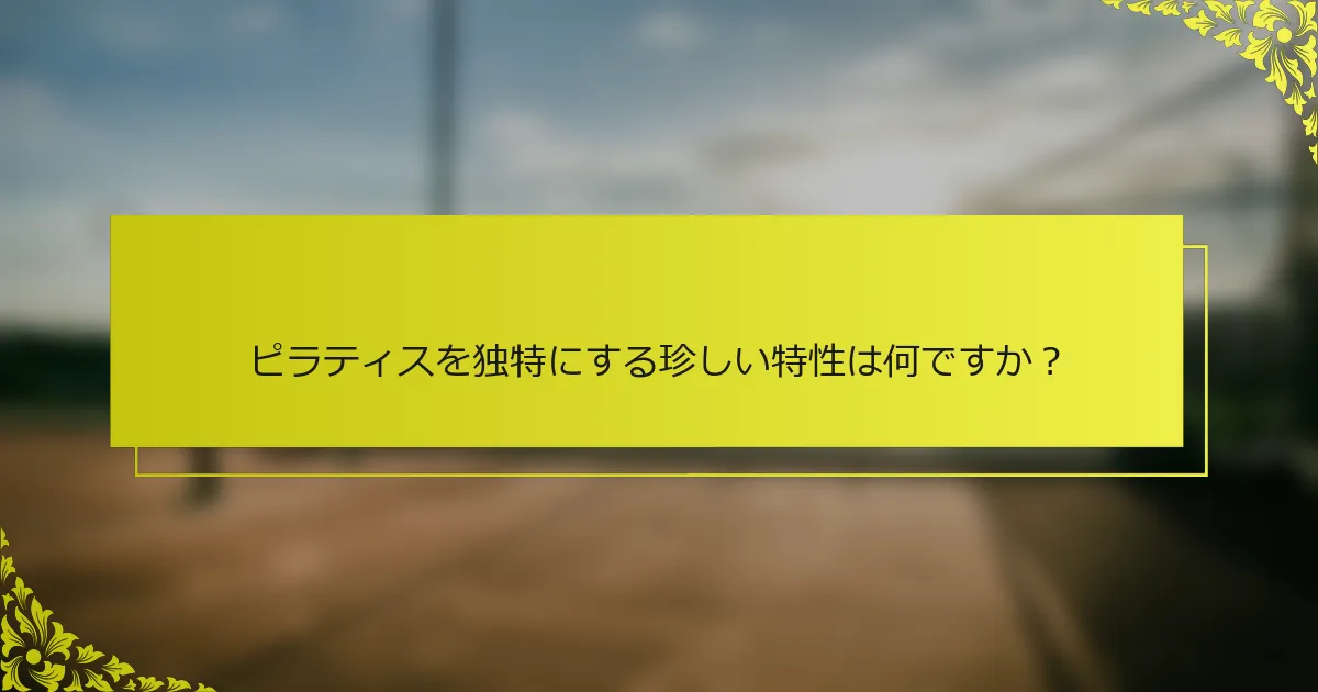 ピラティスを独特にする珍しい特性は何ですか？
