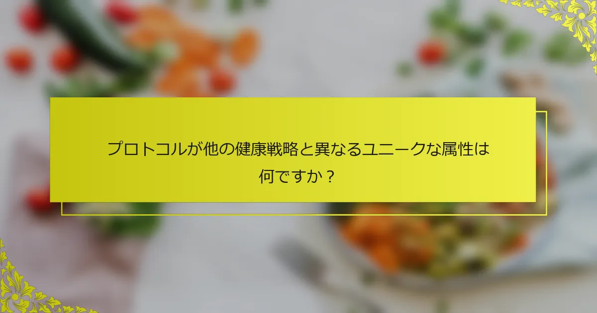 プロトコルが他の健康戦略と異なるユニークな属性は何ですか？