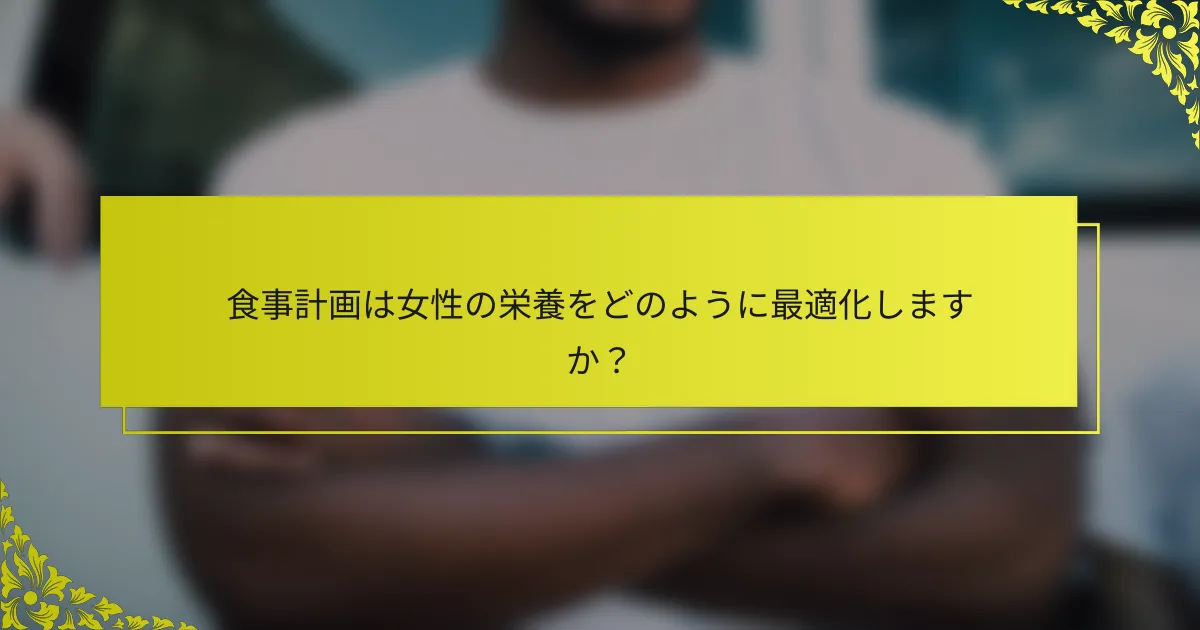 食事計画は女性の栄養をどのように最適化しますか？