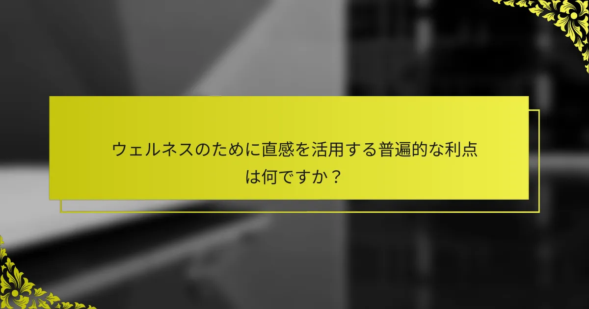 ウェルネスのために直感を活用する普遍的な利点は何ですか？