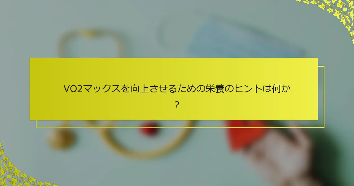 VO2マックスを向上させるための栄養のヒントは何か？