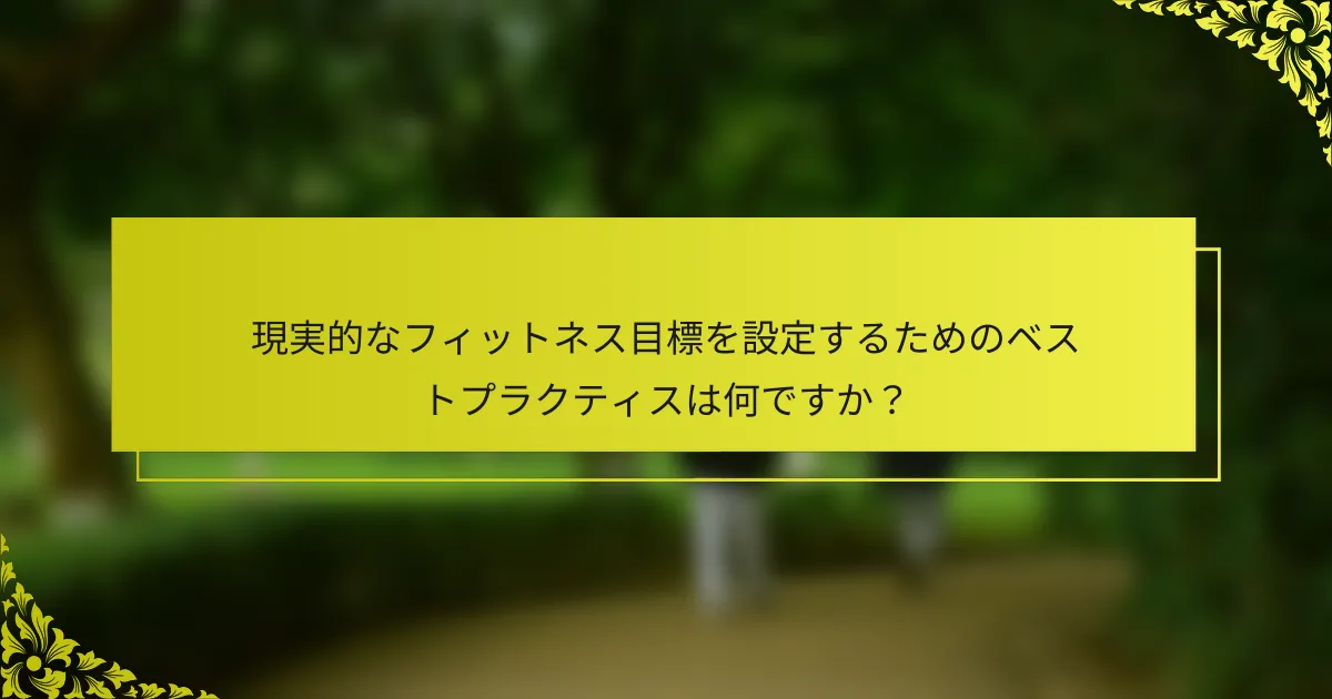 現実的なフィットネス目標を設定するためのベストプラクティスは何ですか？