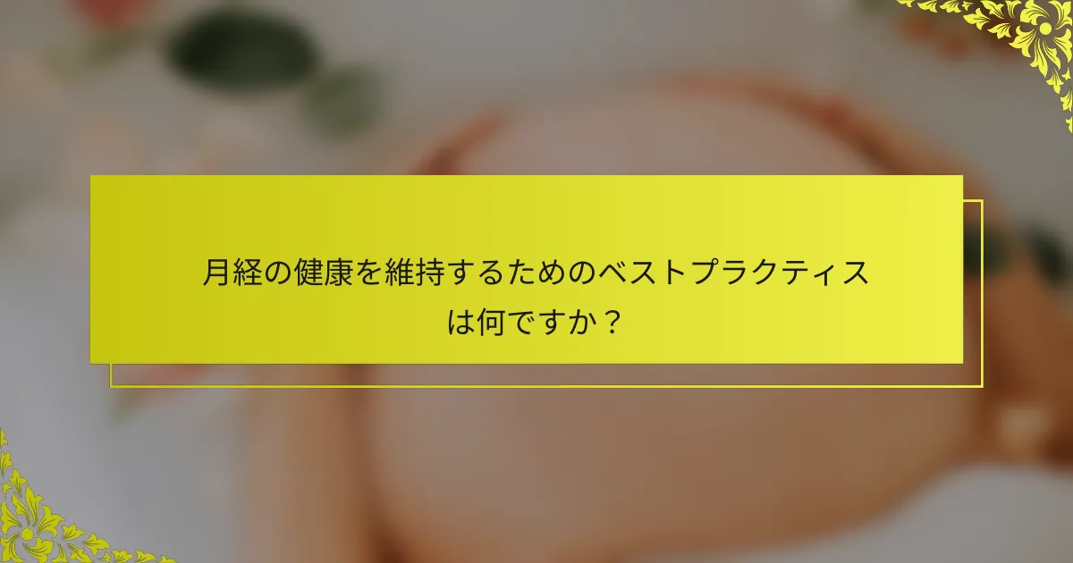 月経の健康を維持するためのベストプラクティスは何ですか？