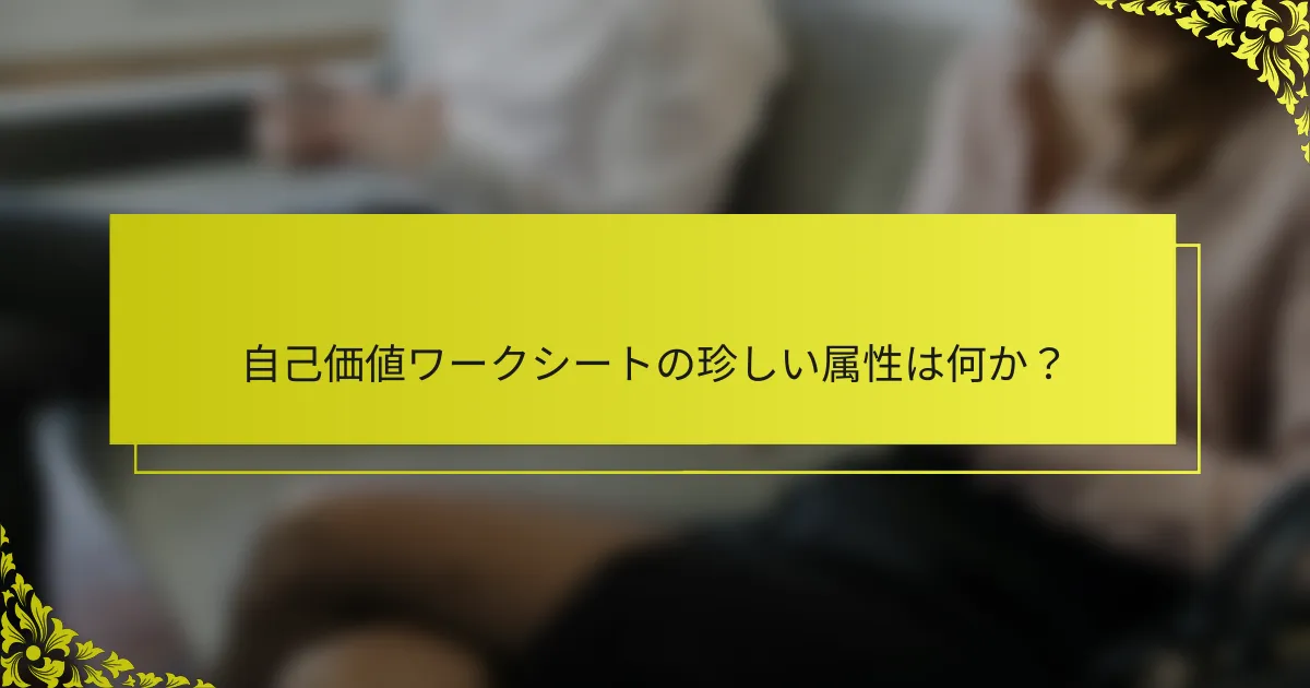 自己価値ワークシートの珍しい属性は何か？