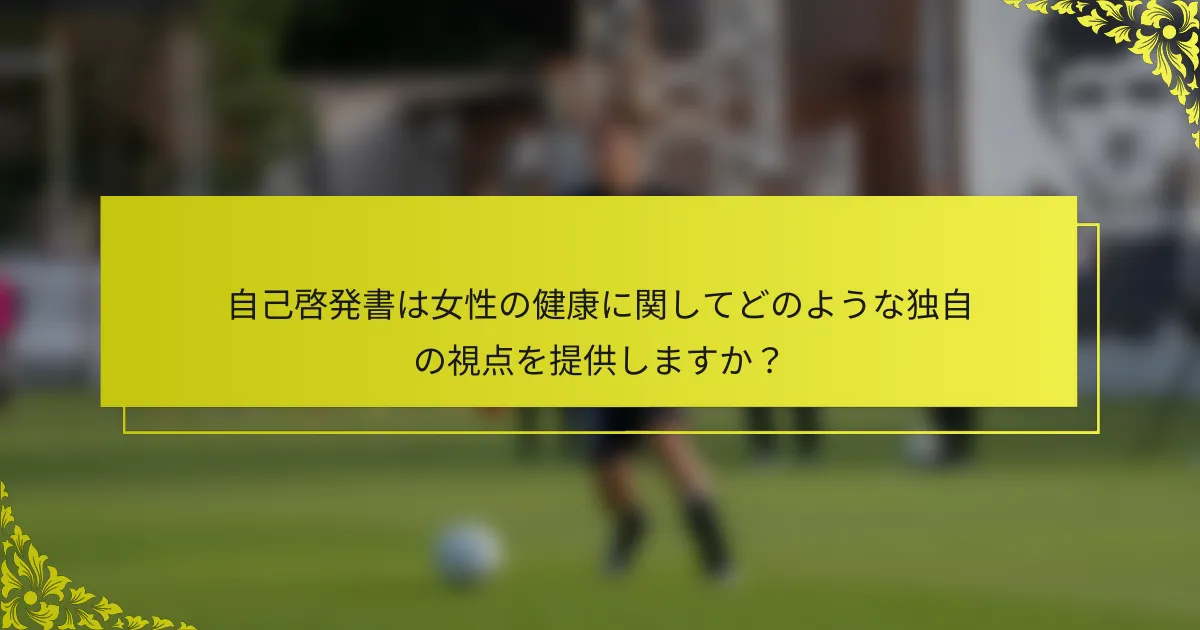 自己啓発書は女性の健康に関してどのような独自の視点を提供しますか？