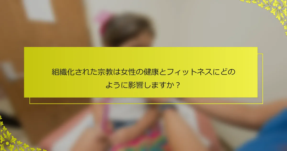 組織化された宗教は女性の健康とフィットネスにどのように影響しますか？